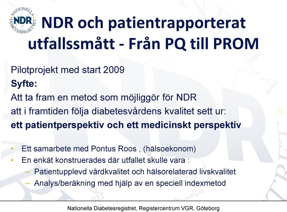 medicinskt perspektiv Ett samarbete med Pontus Roos, (hälsoekonom) En enkät konstruerades där utfallet skulle