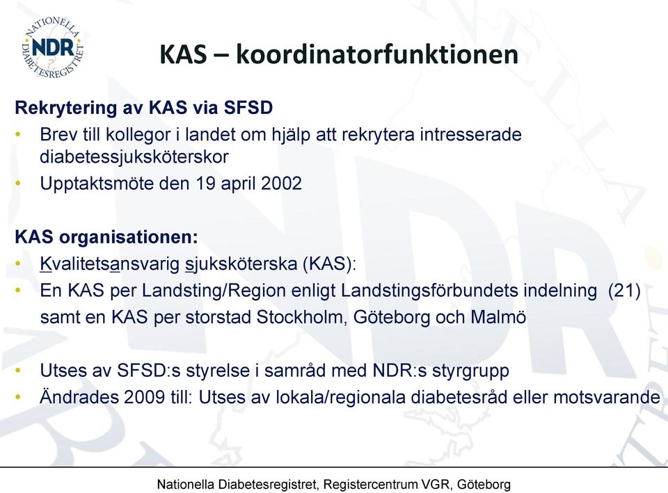 per Landsting/Region enligt Landstingsförbundets indelning (21) samt en KAS per storstad Stockholm, Göteborg och Malmö