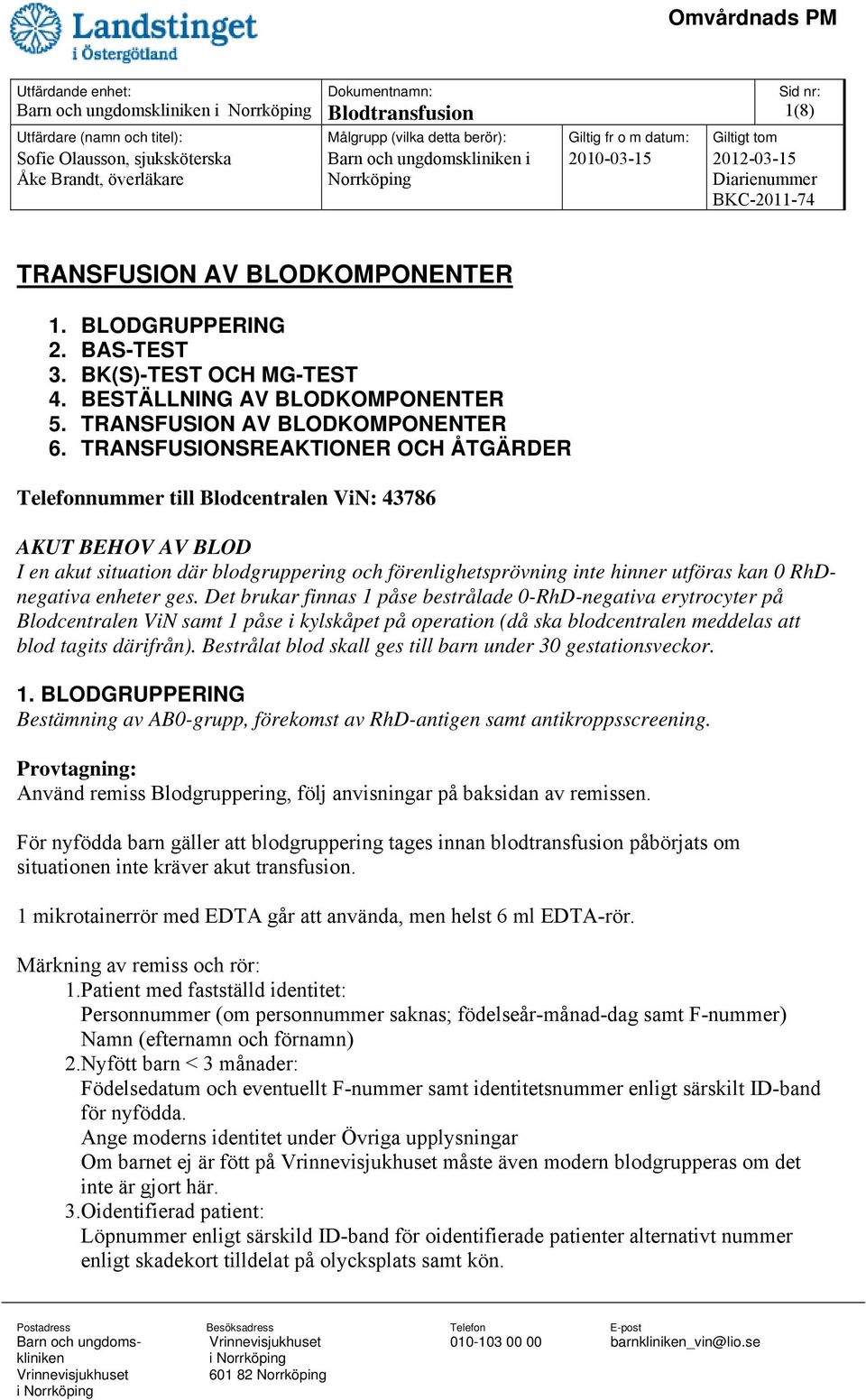 TRANSFUSIONSREAKTIONER OCH ÅTGÄRDER Telefonnummer till Blodcentralen ViN: 43786 AKUT BEHOV AV BLOD I en akut situation där blodgruppering och förenlighetsprövning inte hinner utföras kan 0