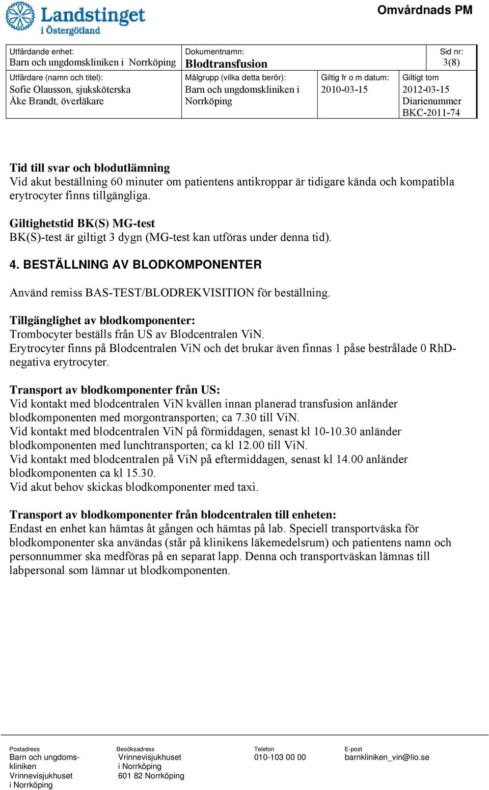 Tillgänglighet av blodkomponenter: Trombocyter beställs från US av Blodcentralen ViN. Erytrocyter finns på Blodcentralen ViN och det brukar även finnas 1 påse bestrålade 0 RhDnegativa erytrocyter.