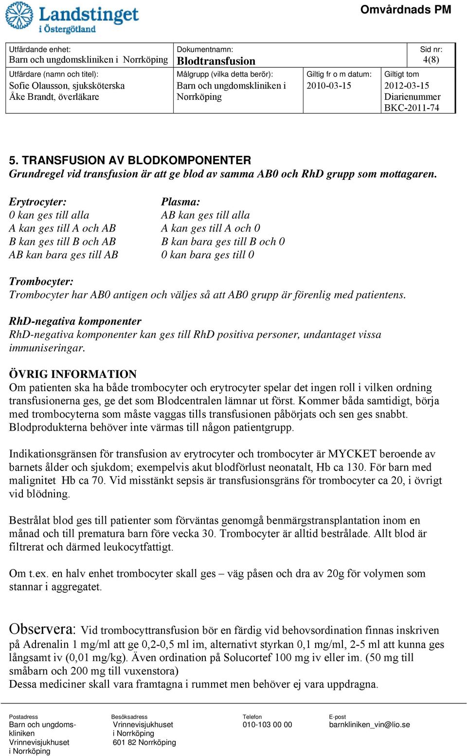 till 0 Trombocyter: Trombocyter har AB0 antigen och väljes så att AB0 grupp är förenlig med patientens.