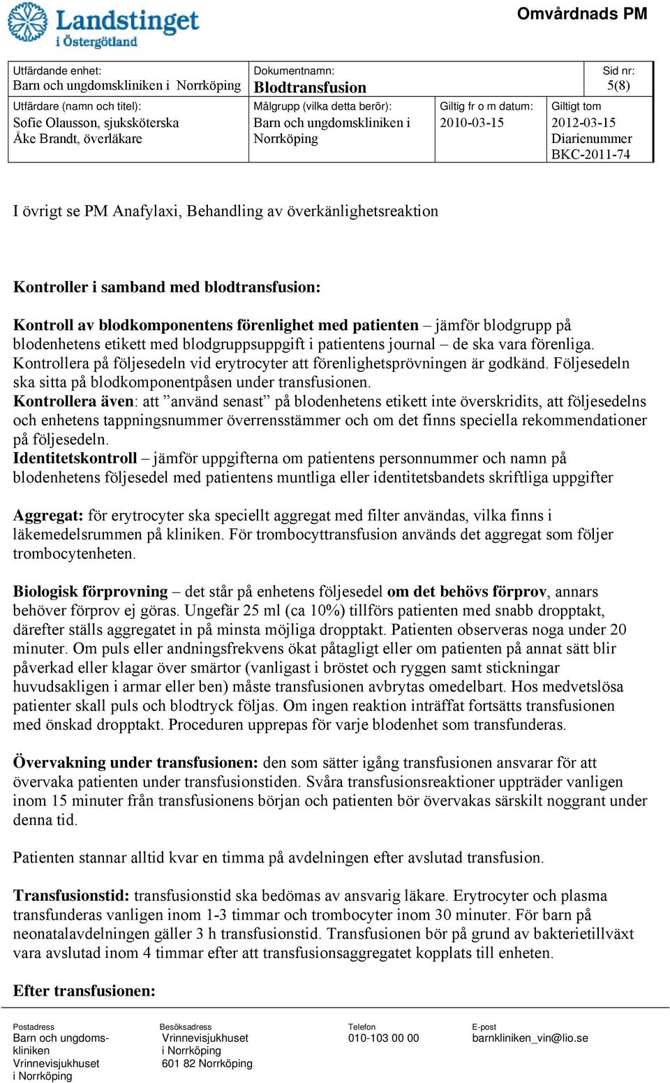 Kontrollera på följesedeln vid erytrocyter att förenlighetsprövningen är godkänd. Följesedeln ska sitta på blodkomponentpåsen under transfusionen.