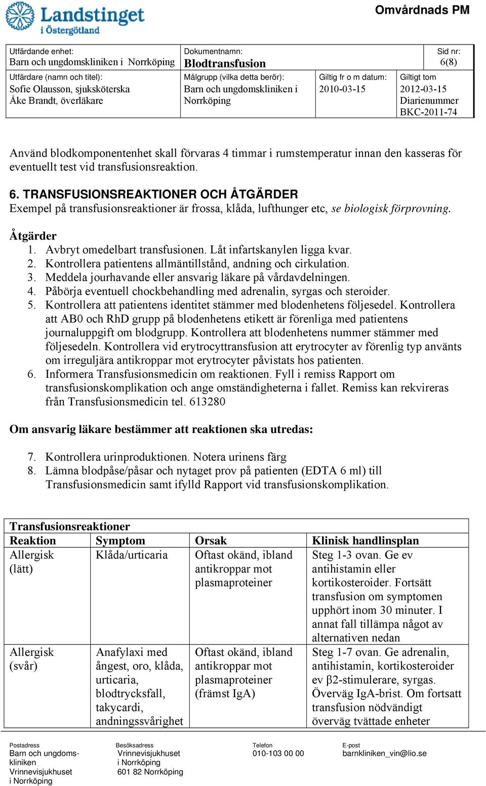 Meddela jourhavande eller ansvarig läkare på vårdavdelningen. 4. Påbörja eventuell chockbehandling med adrenalin, syrgas och steroider. 5.