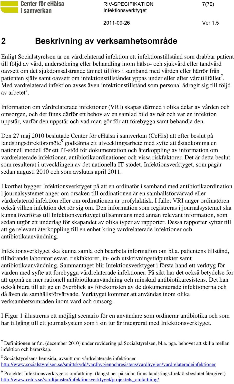 vårdtillfället 7. Med vårdrelaterad infektion avses även infektionstillstånd som personal ådragit sig till följd av arbetet 8.