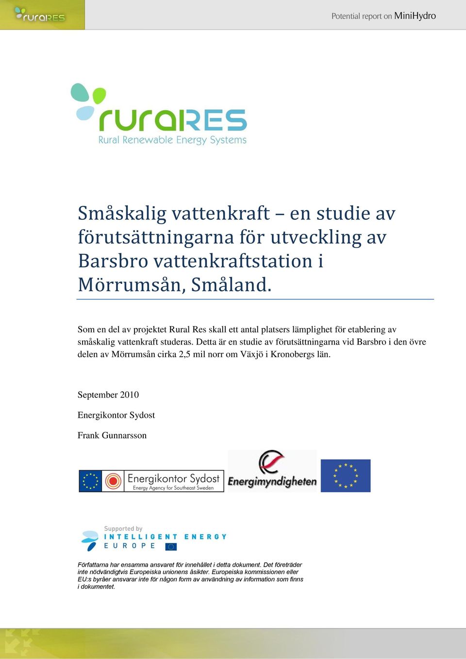 Detta är en studie av förutsättningarna vid Barsbro i den övre delen av Mörrumsån cirka 2,5 mil norr om Växjö i Kronobergs län.