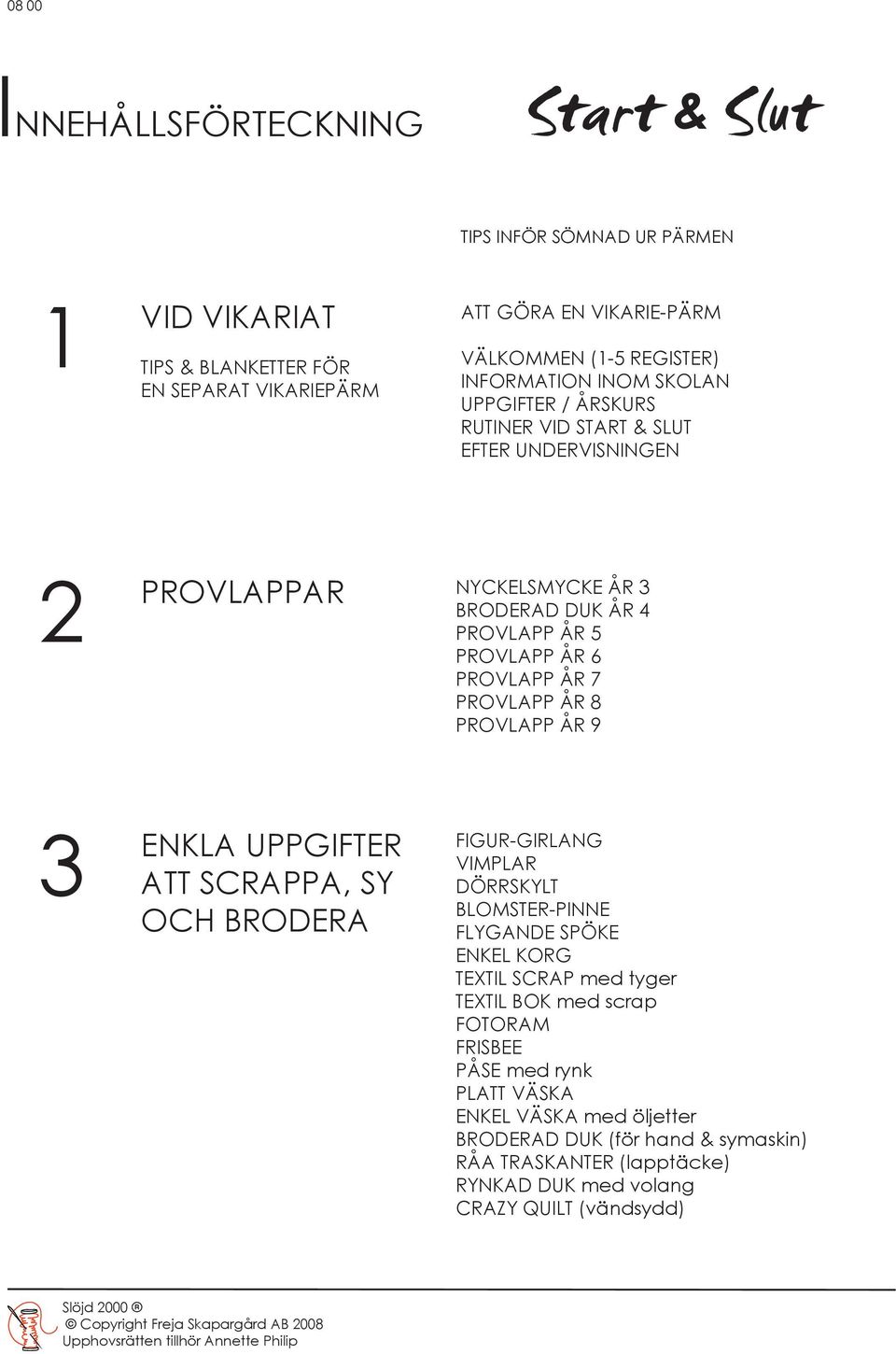 ÅR 8 PROVLAPP ÅR 9 3 ENKLA UPPGIFTER ATT SCRAPPA, SY OCH BRODERA FIGUR-GIRLANG VIMPLAR DÖRRSKYLT BLOMSTER-PINNE FLYGANDE SPÖKE ENKEL KORG TEXTIL SCRAP med tyger TEXTIL BOK med