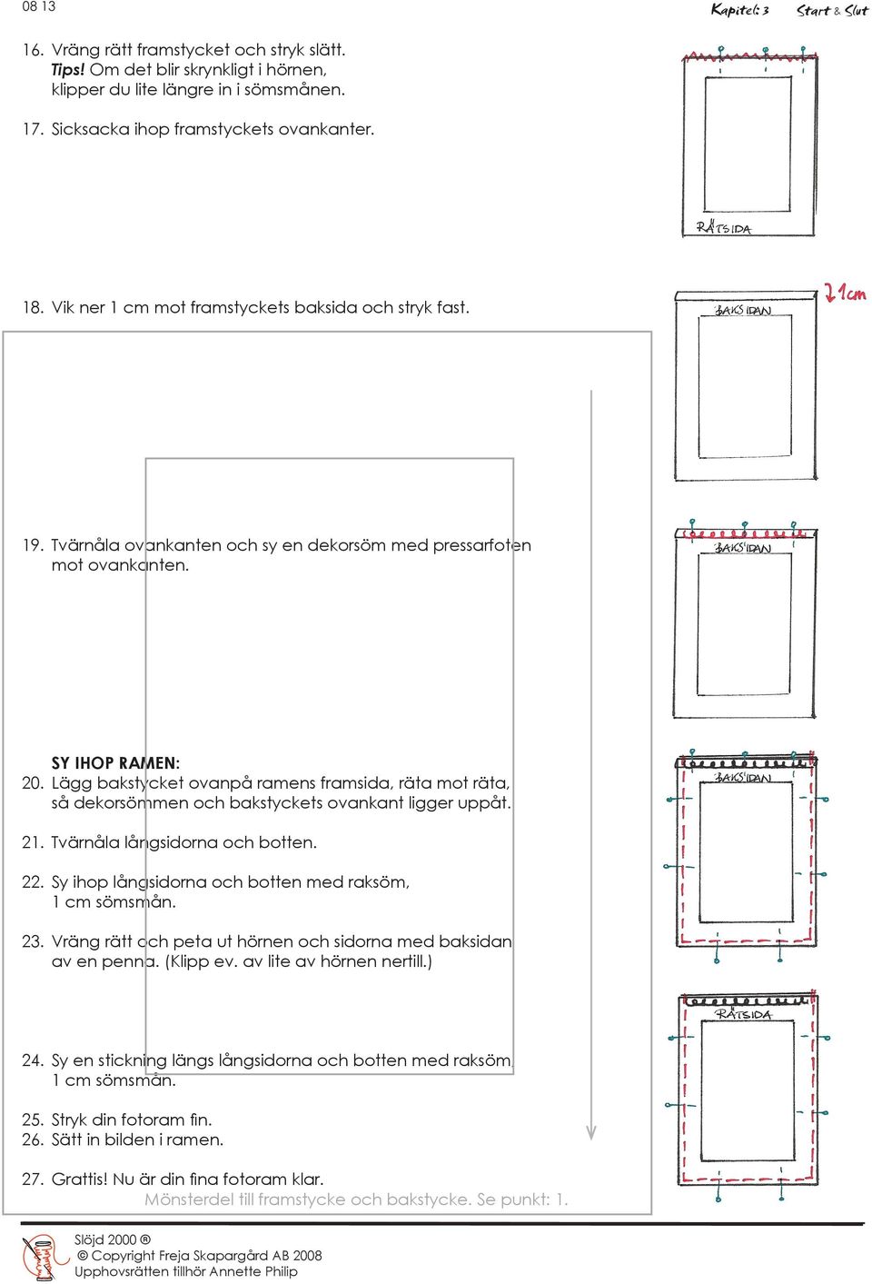 Lägg bakstycket ovanpå ramens framsida, räta mot räta, så dekorsömmen och bakstyckets ovankant ligger uppåt. 21. Tvärnåla långsidorna och botten. 22.