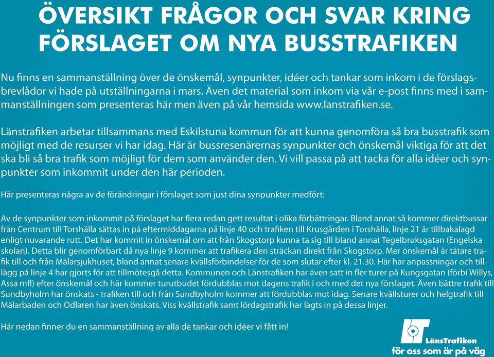 teras här men även på vår hemsida www.lanstrafiken.se. Länstrafiken arbetar tillsammans med Eskilstuna kommun för att kunna genomföra så bra busstrafik som möjligt med de resurser vi har idag.