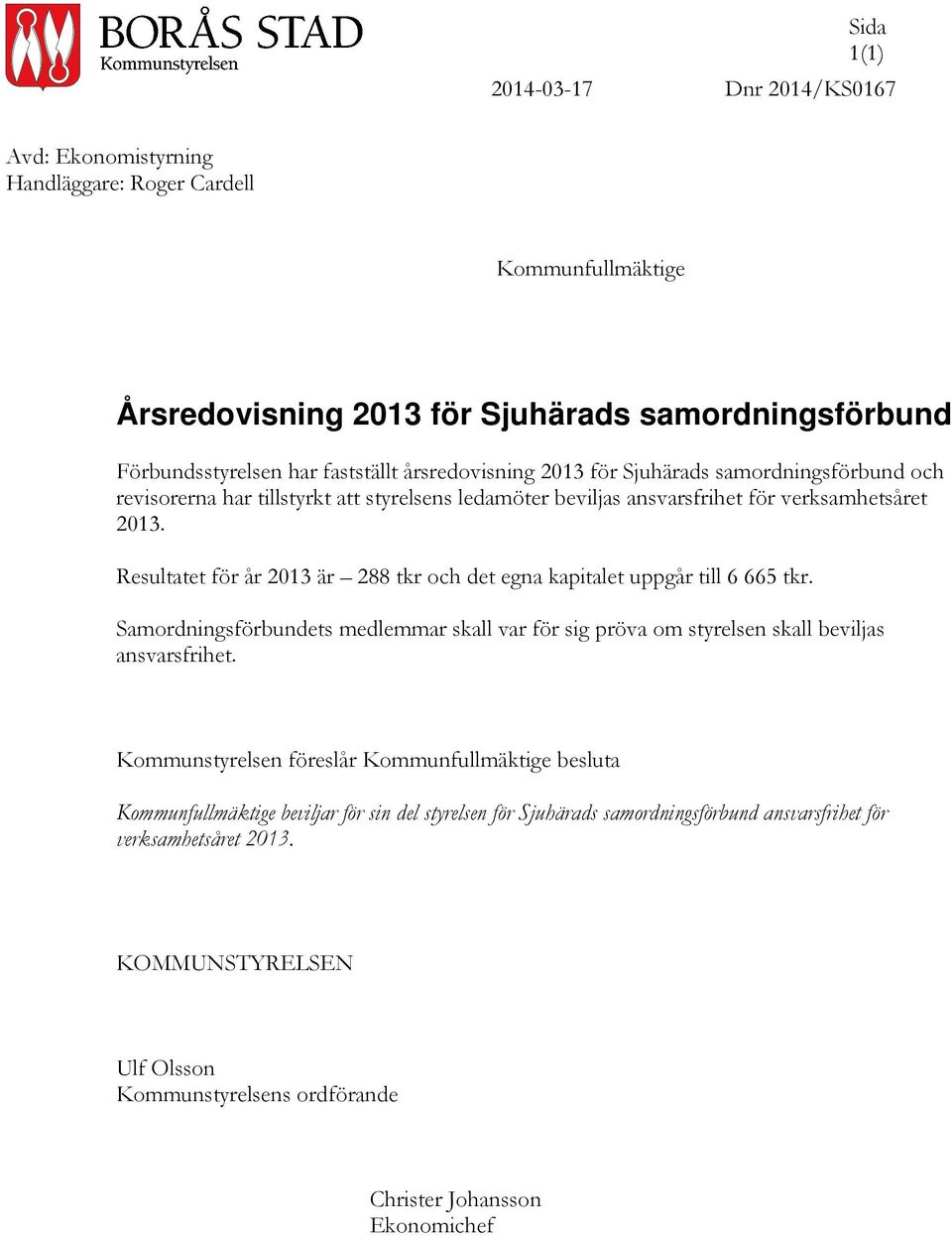 Resultatet för år 2013 är 288 tkr och det egna kapitalet uppgår till 6 665 tkr. Samordningsförbundets medlemmar skall var för sig pröva om styrelsen skall beviljas ansvarsfrihet.