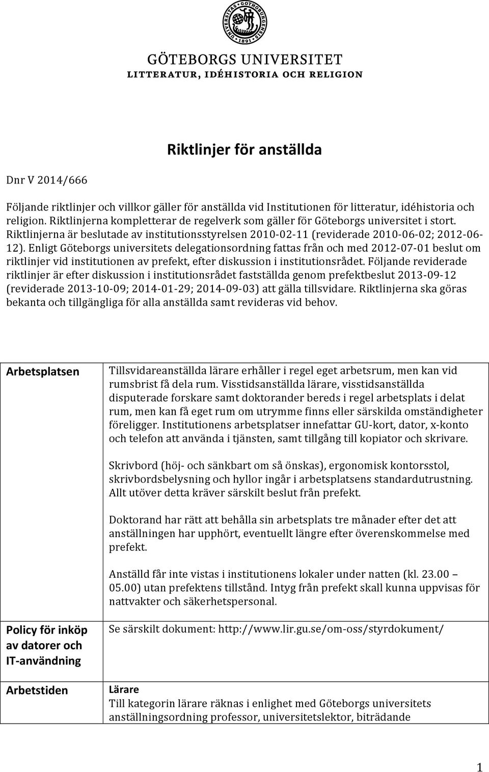 Enligt Göteborgs universitets delegationsordning fattas från och med 2012-07- 01 beslut om riktlinjer vid institutionen av prefekt, efter diskussion i institutionsrådet.