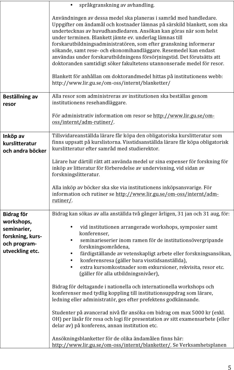 underlag lämnas till forskarutbildningsadministratören, som efter granskning informerar sökande, samt rese- och ekonomihandläggare.