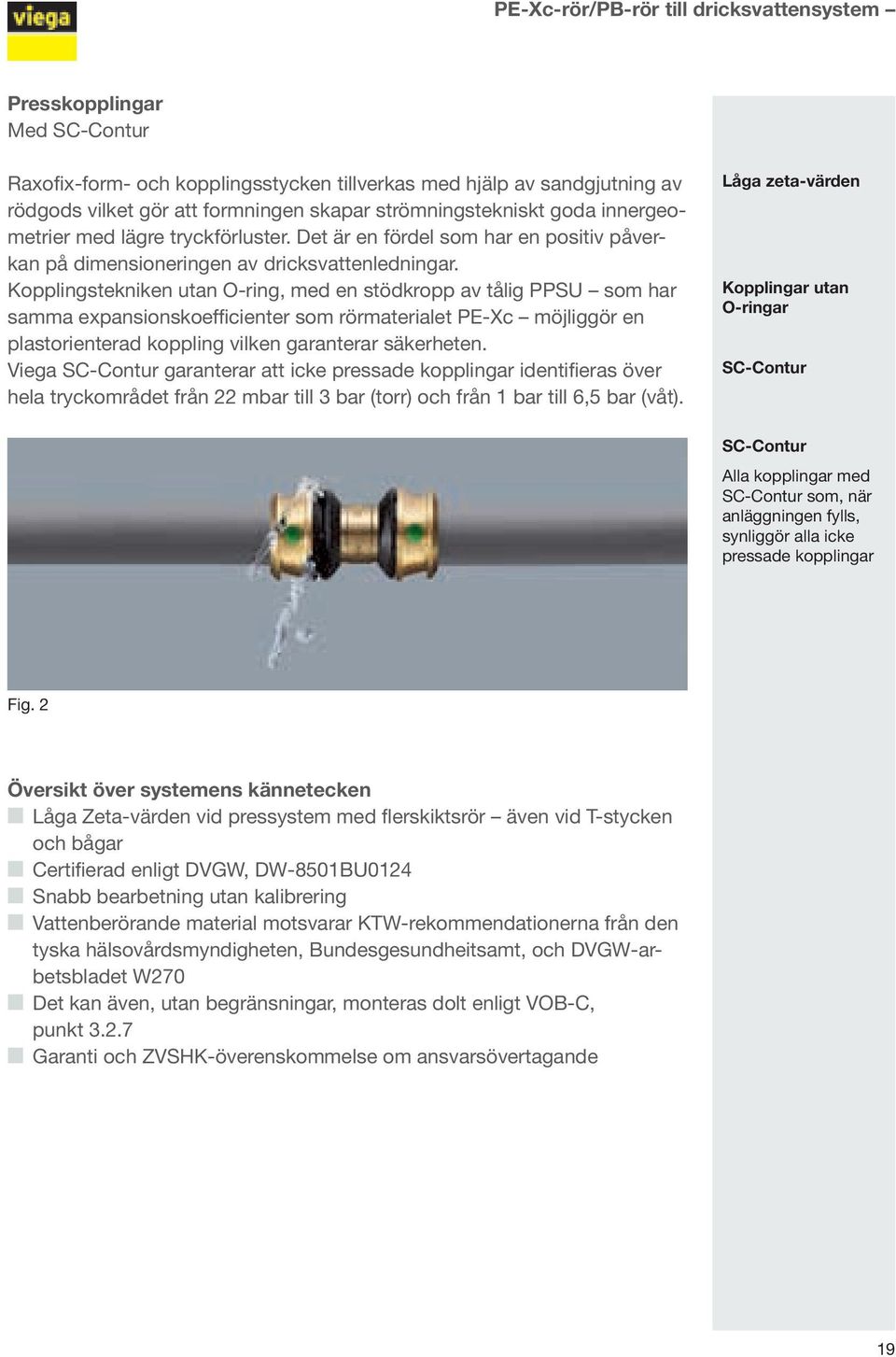 Kopplingstekniken utan O-ring, med en stödkropp av tålig PPSU som har samma expansionskoefficienter som rörmaterialet PE-Xc möjliggör en plastorienterad koppling vilken garanterar säkerheten.