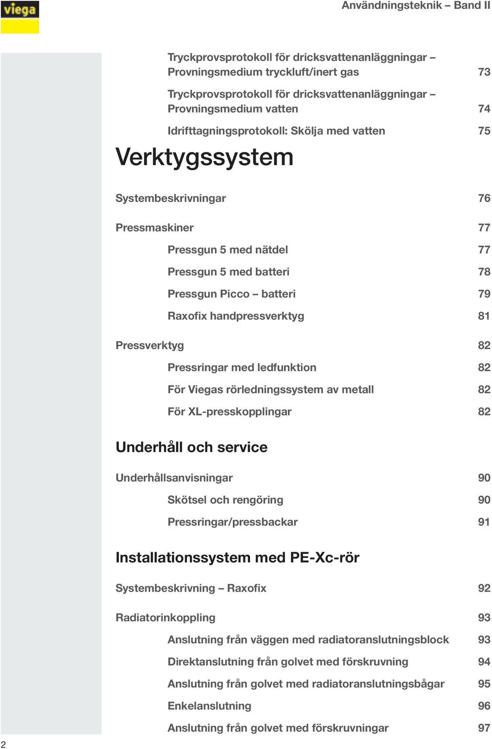 handpressverktyg 81 Pressverktyg 82 Pressringar med ledfunktion 82 För Viegas rörledningssystem av metall 82 För XL-presskopplingar 82 Underhåll och service Underhållsanvisningar 90 Skötsel och