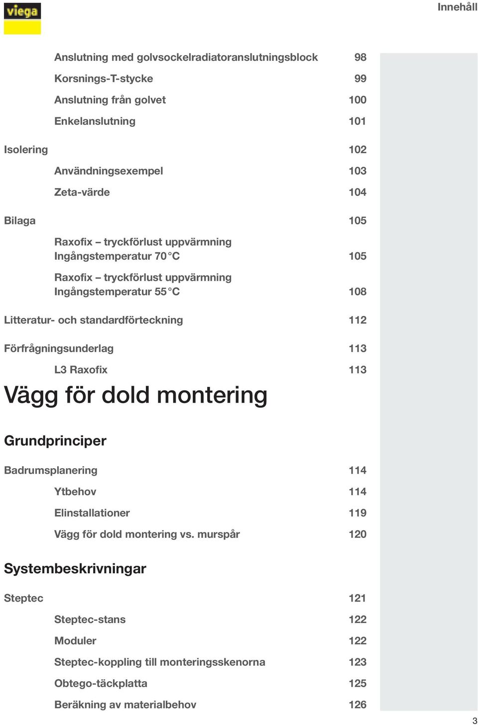 standardförteckning 112 Förfrågningsunderlag 113 L3 Raxofix 113 Vägg för dold montering Grundprinciper Badrumsplanering 114 Ytbehov 114 Elinstallationer 119 Vägg för dold