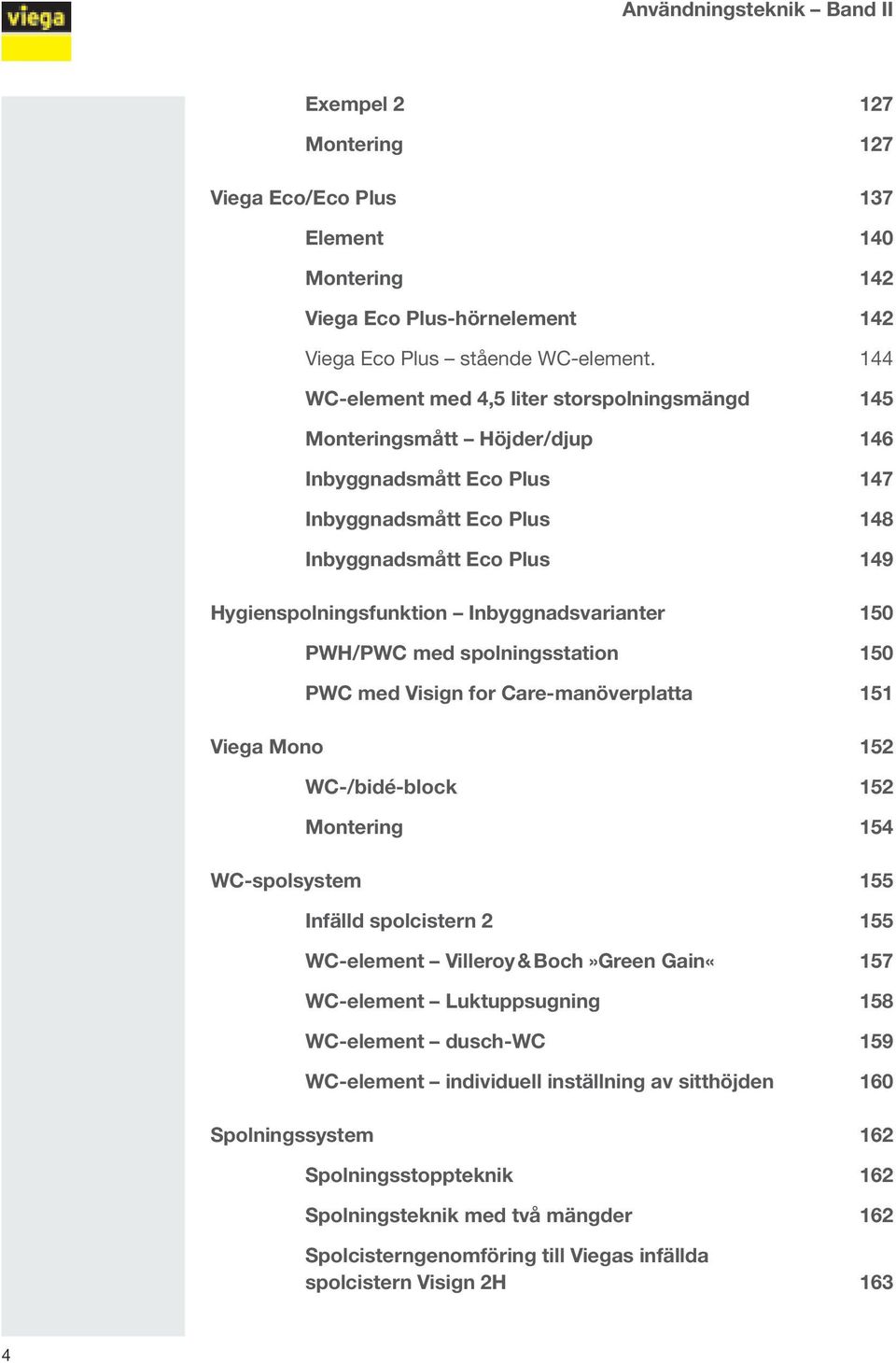 Inbyggnadsvarianter 150 PWH/PWC med spolningsstation 150 PWC med Visign for Care-manöverplatta 151 Viega Mono 152 WC-/bidé-block 152 Montering 154 WC-spolsystem 155 Infälld spolcistern 2 155