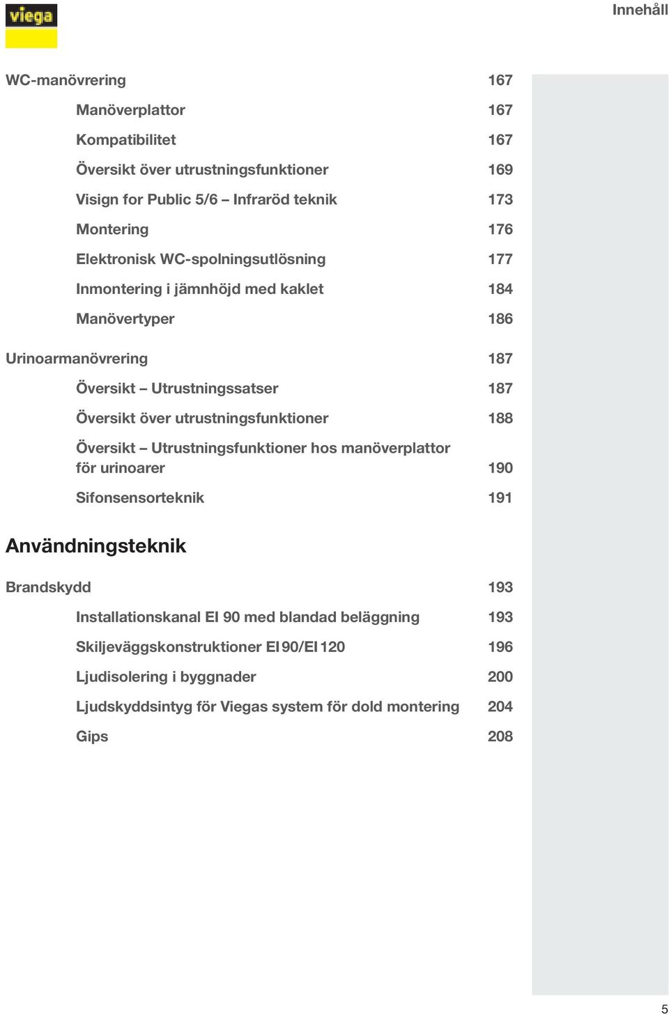 utrustningsfunktioner 188 Översikt Utrustningsfunktioner hos manöverplattor för urinoarer 190 Sifonsensorteknik 191 Användningsteknik Brandskydd 193