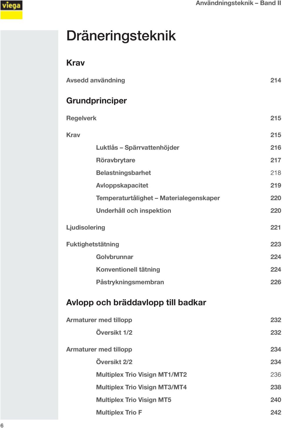 223 Golvbrunnar 224 Konventionell tätning 224 Påstrykningsmembran 226 Avlopp och bräddavlopp till badkar Armaturer med tillopp 232 Översikt 1/2 232