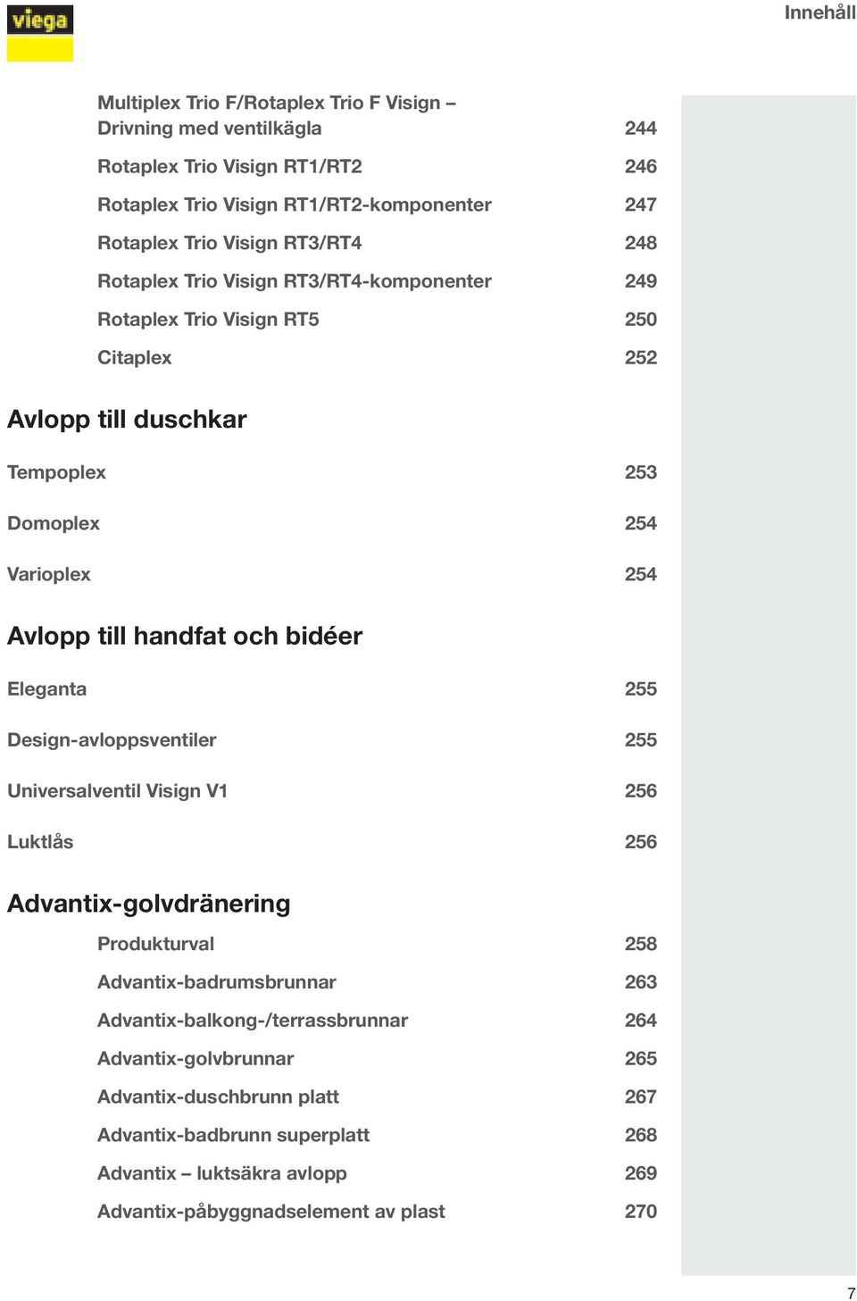 handfat och bidéer Eleganta 255 Design-avloppsventiler 255 Universalventil Visign V1 256 Luktlås 256 Advantix-golvdränering Produkturval 258 Advantix-badrumsbrunnar 263