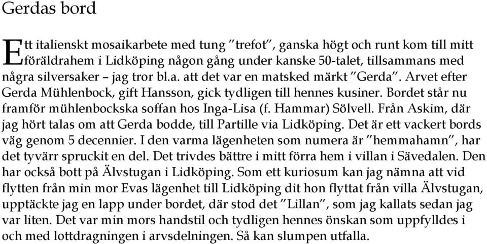 Från Askim, där jag hört talas om att Gerda bodde, till Partille via Lidköping. Det är ett vackert bords väg genom 5 decennier.