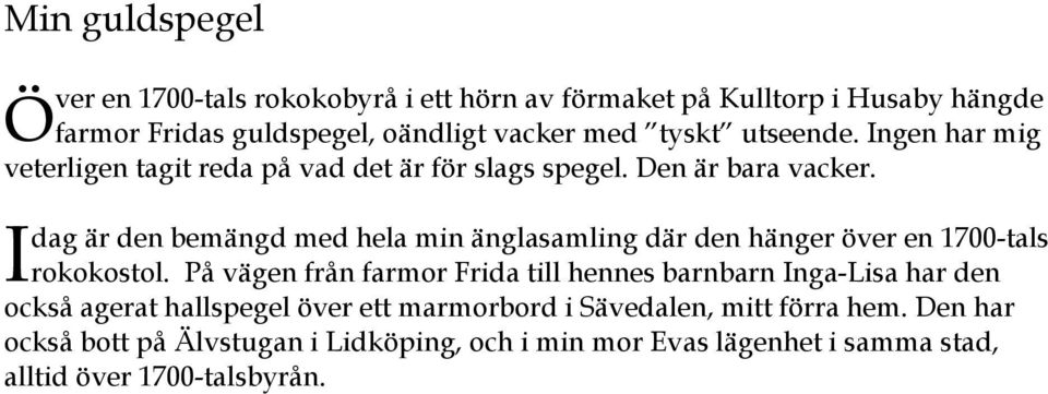 dag är den bemängd med hela min änglasamling där den hänger över en 1700-tals rokokostol.