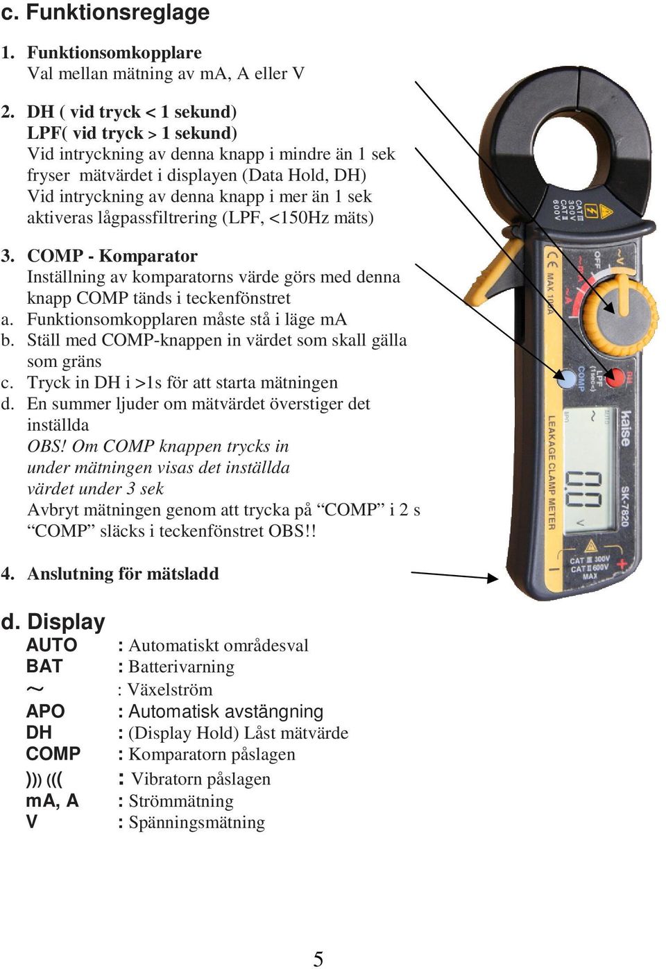 aktiveras lågpassfiltrering (LPF, <150Hz mäts) 3. COMP - Komparator Inställning av komparatorns värde görs med denna knapp COMP tänds i teckenfönstret a. Funktionsomkopplaren måste stå i läge ma b.