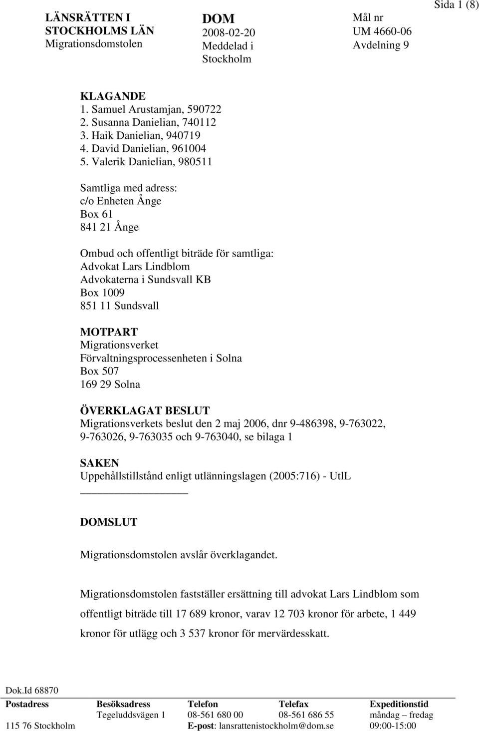 Sundsvall MOTPART Migrationsverket Förvaltningsprocessenheten i Solna Box 507 169 29 Solna ÖVERKLAGAT BESLUT Migrationsverkets beslut den 2 maj 2006, dnr 9-486398, 9-763022, 9-763026, 9-763035 och