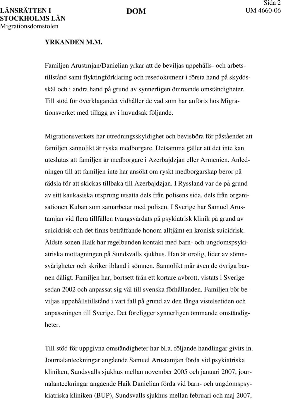 synnerligen ömmande omständigheter. Till stöd för överklagandet vidhåller de vad som har anförts hos Migrationsverket med tillägg av i huvudsak följande.