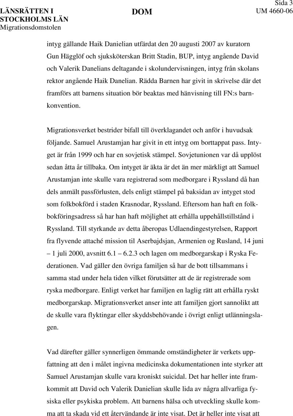 Migrationsverket bestrider bifall till överklagandet och anför i huvudsak följande. Samuel Arustamjan har givit in ett intyg om borttappat pass. Intyget är från 1999 och har en sovjetisk stämpel.