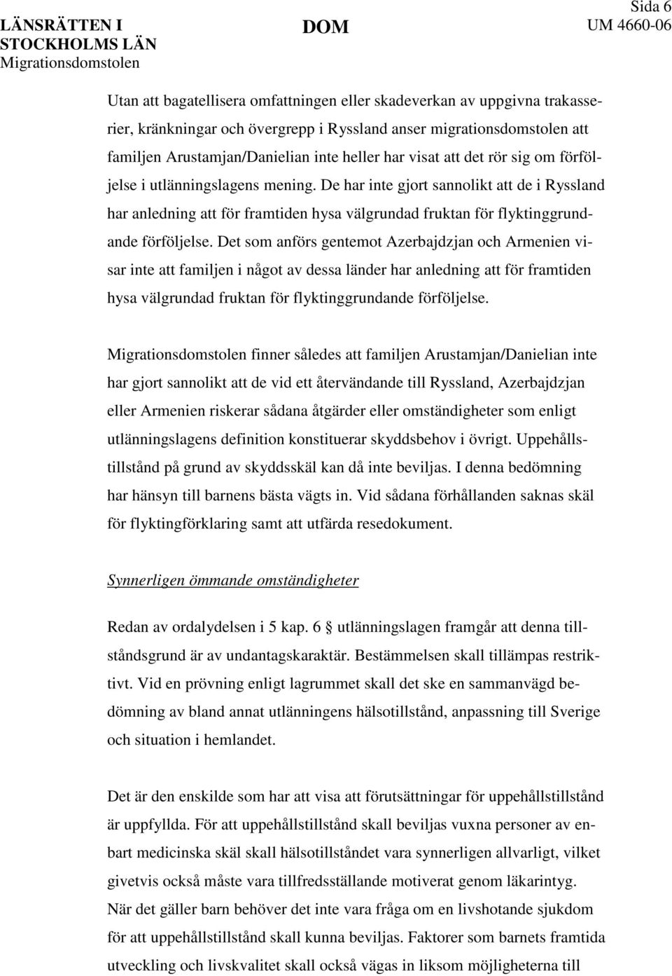 Det som anförs gentemot Azerbajdzjan och Armenien visar inte att familjen i något av dessa länder har anledning att för framtiden hysa välgrundad fruktan för flyktinggrundande förföljelse.