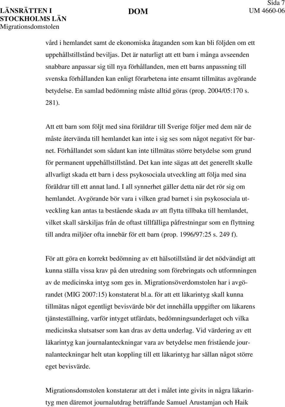 betydelse. En samlad bedömning måste alltid göras (prop. 2004/05:170 s. 281).