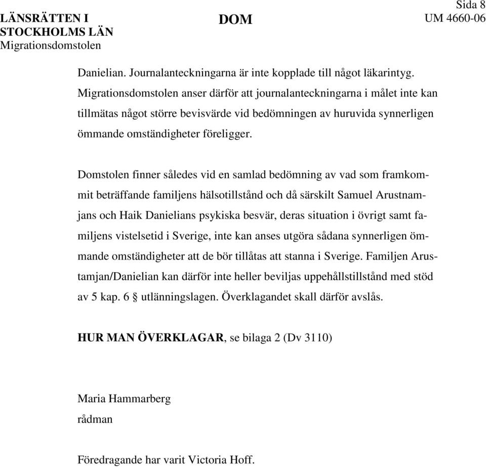 Domstolen finner således vid en samlad bedömning av vad som framkommit beträffande familjens hälsotillstånd och då särskilt Samuel Arustnamjans och Haik Danielians psykiska besvär, deras situation i