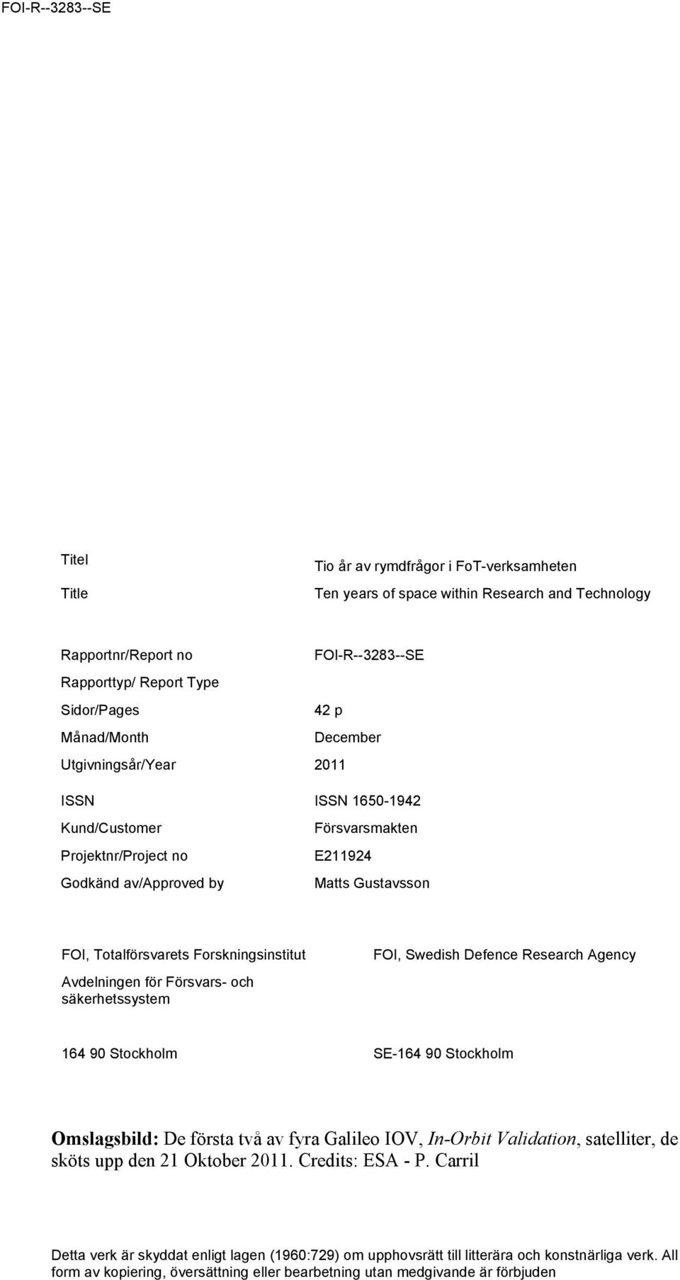 Försvars- och säkerhetssystem FOI, Swedish Defence Research Agency 164 90 Stockholm SE-164 90 Stockholm Omslagsbild: De första två av fyra Galileo IOV, In-Orbit Validation, satelliter, de sköts upp