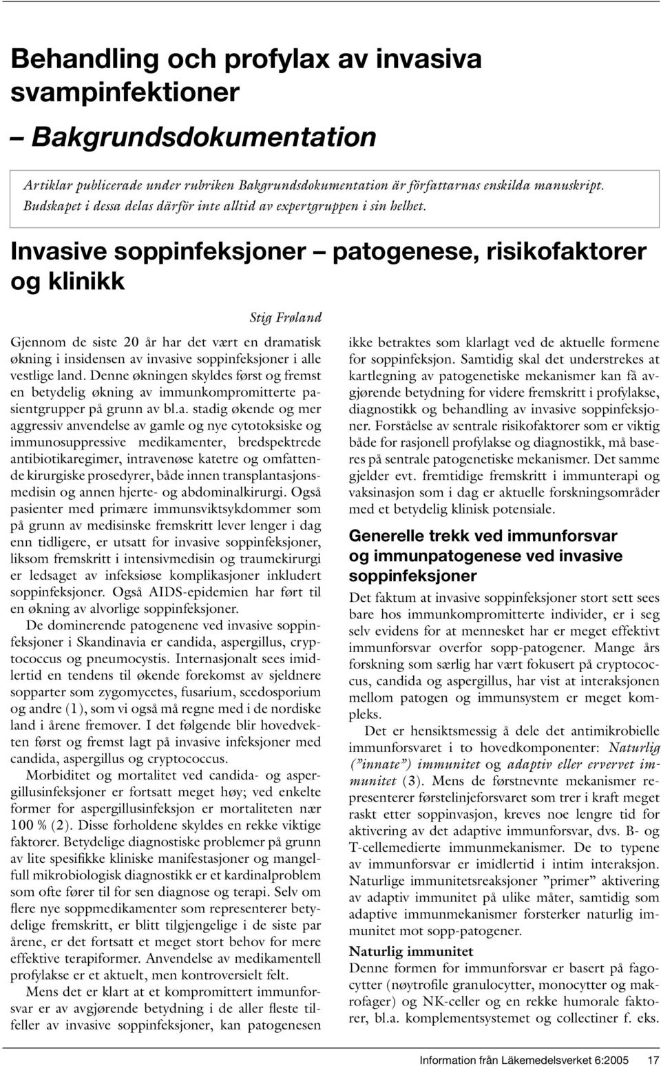Invasive soppinfeksjoner patogenese, risikofaktorer og klinikk Stig Frøland Gjennom de siste 20 år har det vært en dramatisk økning i insidensen av invasive soppinfeksjoner i alle vestlige land.