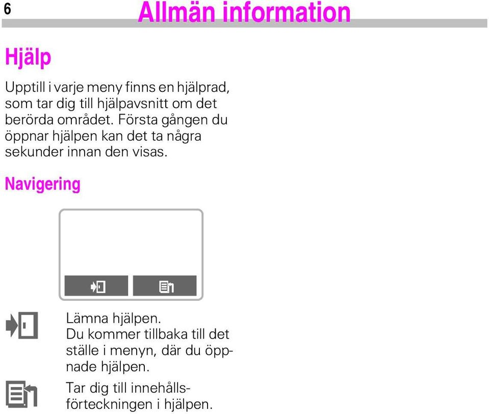 Första gången du öppnar hjälpen kan det ta några sekunder innan den visas.