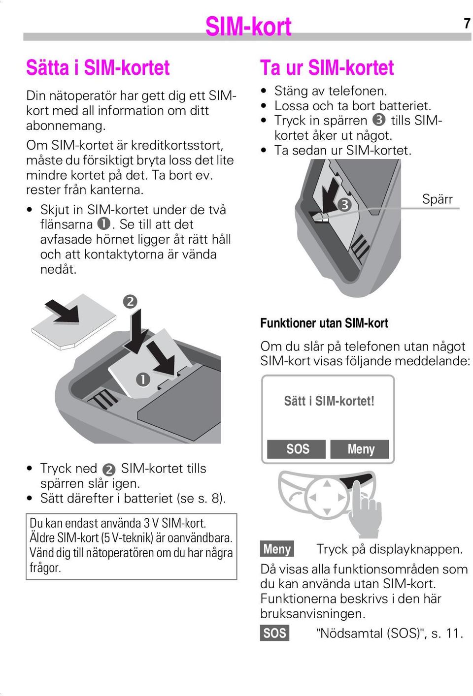 Se till att det avfasade hörnet ligger åt rätt håll och att kontaktytorna är vända nedåt. o n Ta ur SIM-kortet Stäng av telefonen. Lossa och ta bort batteriet.