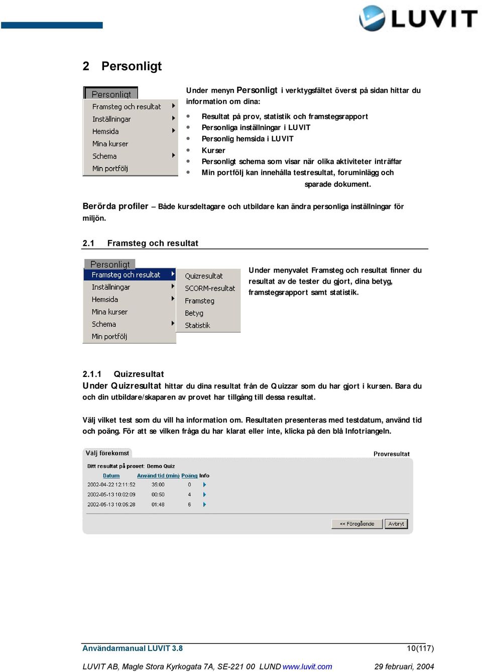 Berörda profiler Både kursdeltagare och utbildare kan ändra personliga inställningar för miljön. 2.