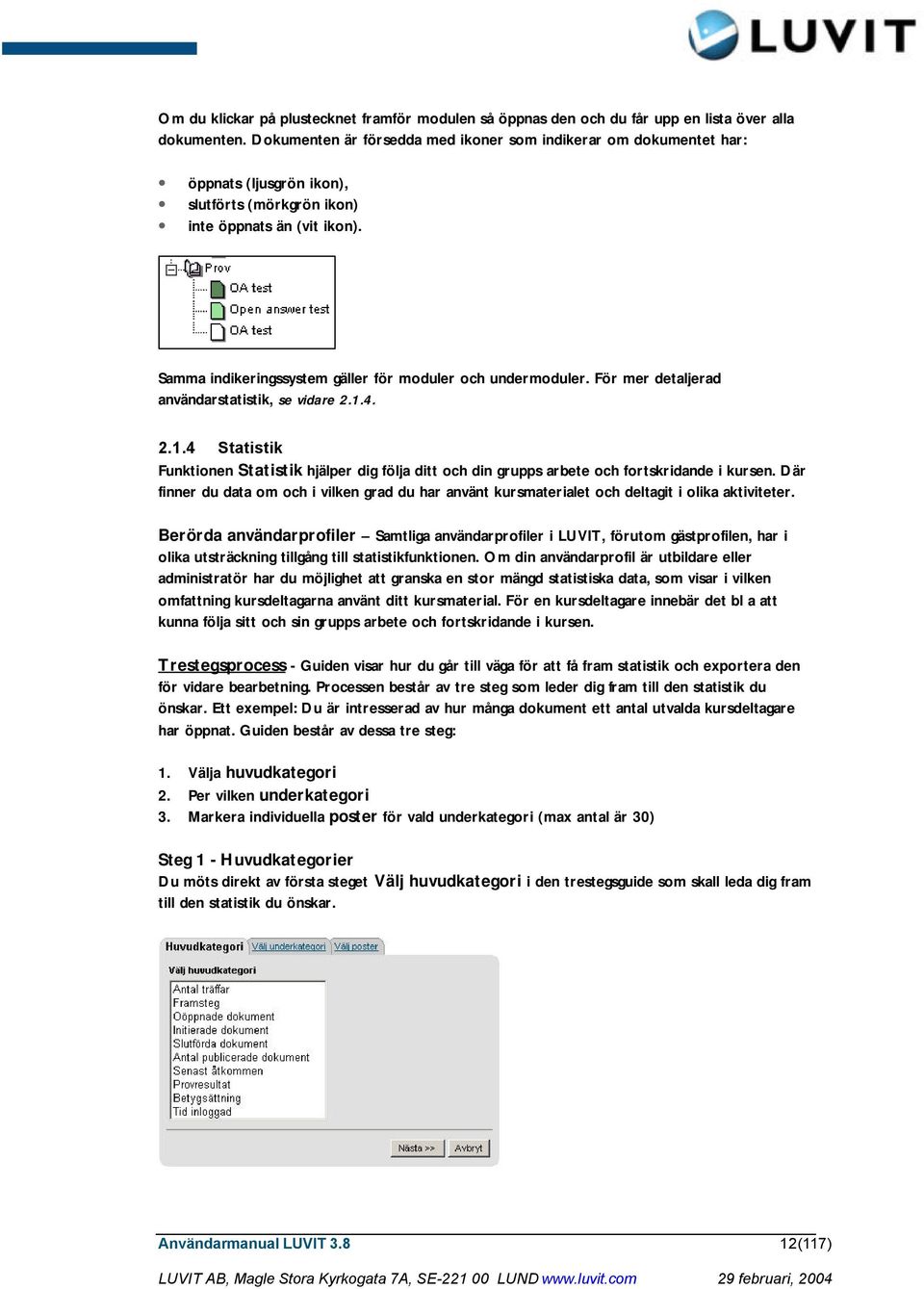 Samma indikeringssystem gäller för moduler och undermoduler. För mer detaljerad användarstatistik, se vidare 2.1.
