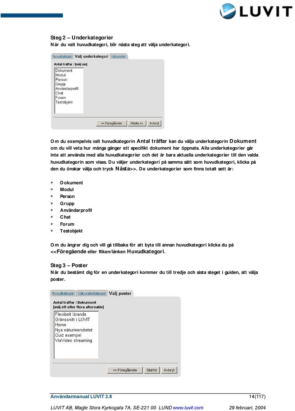 Alla underkategorier går inte att använda med alla huvudkategorier och det är bara aktuella underkategorier till den valda huvudkategorin som visas.