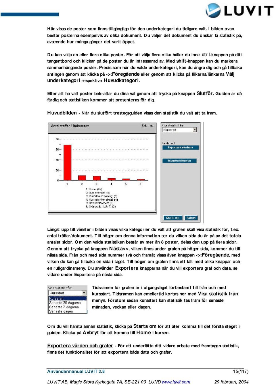 För att välja flera olika håller du inne ctrl-knappen på ditt tangentbord och klickar på de poster du är intresserad av. Med shift-knappen kan du markera sammanhängande poster.