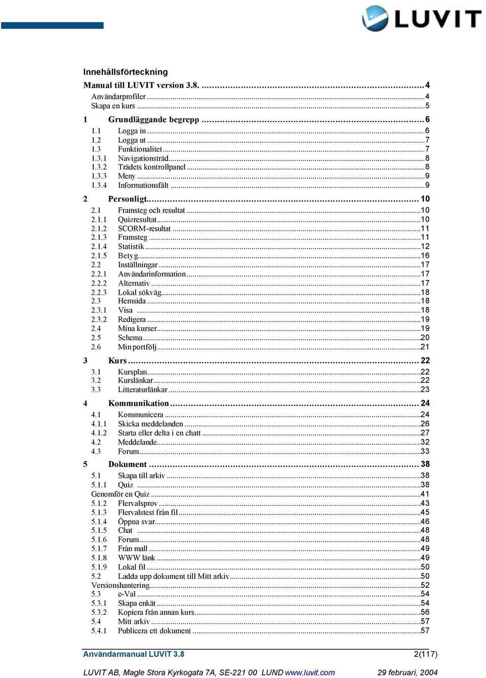 ..12 2.1.5 Betyg...16 2.2 Inställningar...17 2.2.1 Användarinformation...17 2.2.2 Alternativ...17 2.2.3 Lokal sökväg...18 2.3 Hemsida...18 2.3.1 Visa...18 2.3.2 Redigera...19 2.4 Mina kurser...19 2.5 Schema.