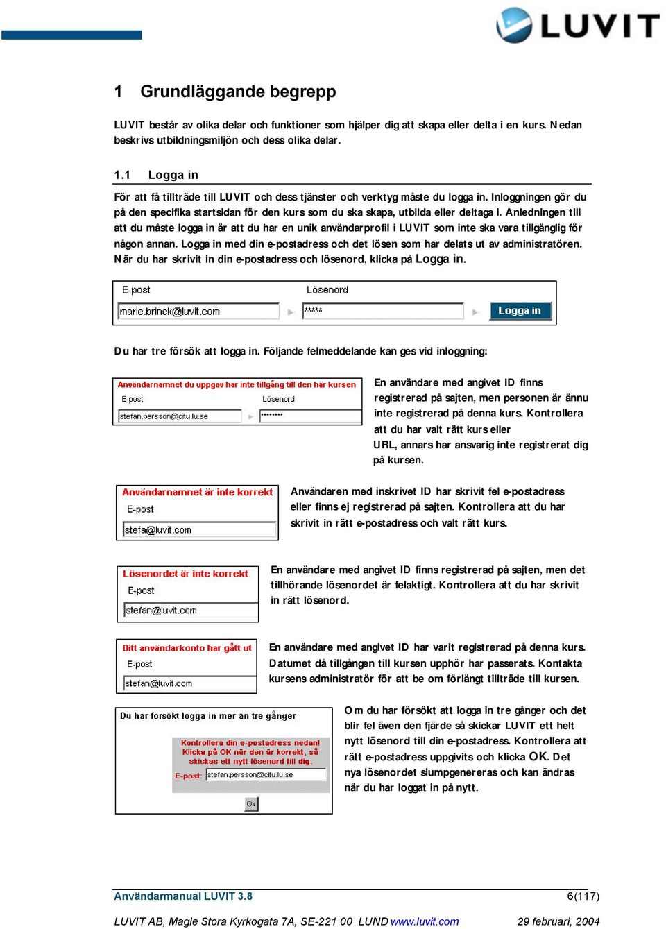 Anledningen till att du måste logga in är att du har en unik användarprofil i LUVIT som inte ska vara tillgänglig för någon annan.