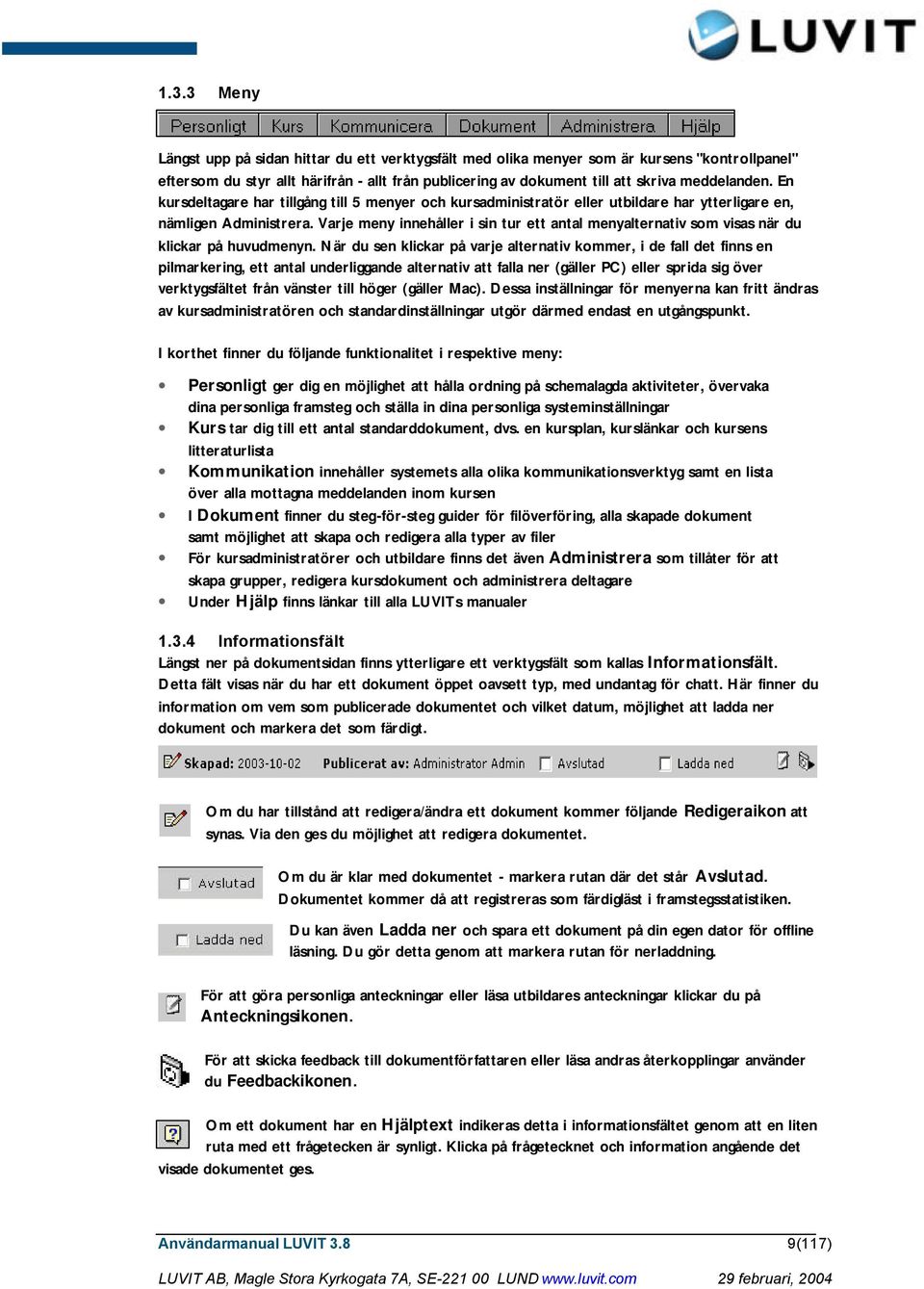 Varje meny innehåller i sin tur ett antal menyalternativ som visas när du klickar på huvudmenyn.
