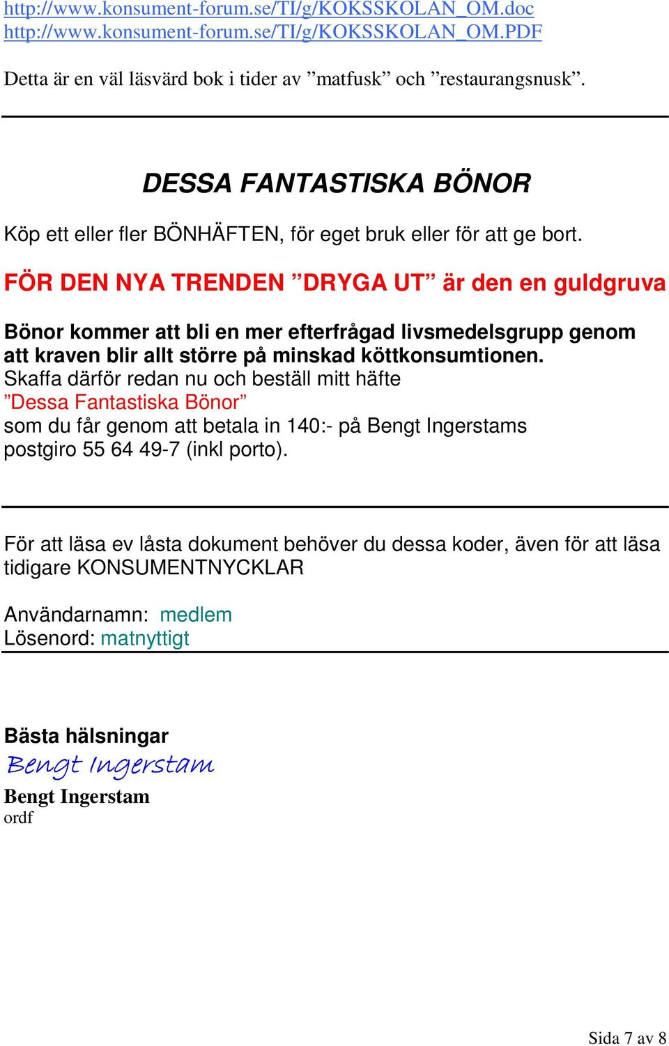 FÖR DEN NYA TRENDEN DRYGA UT är den en guldgruva Bönor kommer att bli en mer efterfrågad livsmedelsgrupp genom att kraven blir allt större på minskad köttkonsumtionen.