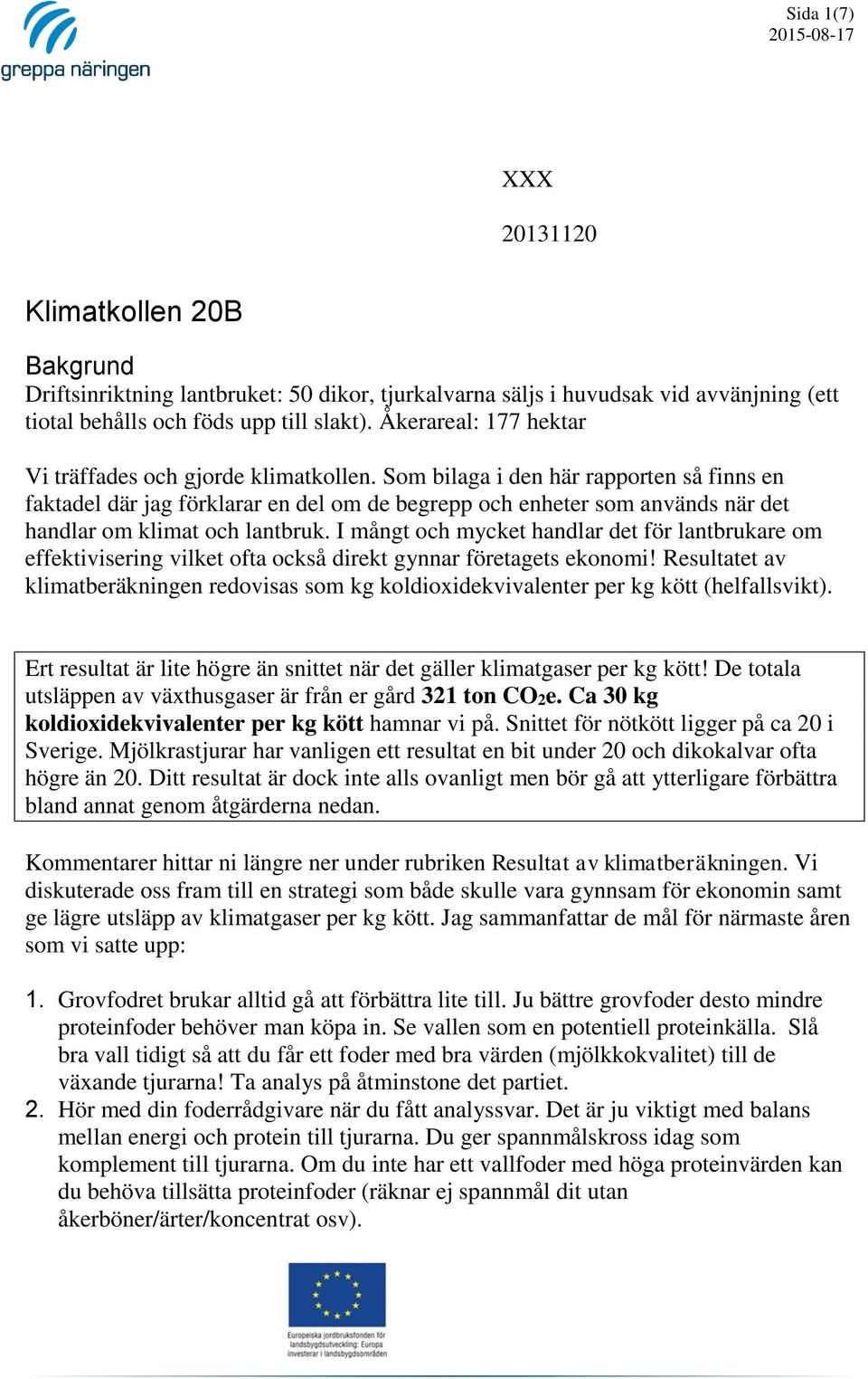 Som bilaga i den här rapporten så finns en faktadel där jag förklarar en del om de begrepp och enheter som används när det handlar om klimat och lantbruk.