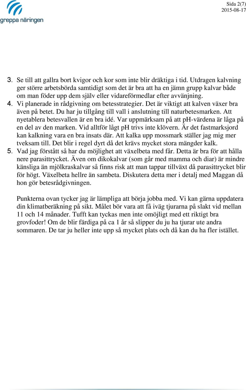 Vi planerade in rådgivning om betesstrategier. Det är viktigt att kalven växer bra även på betet. Du har ju tillgång till vall i anslutning till naturbetesmarken.