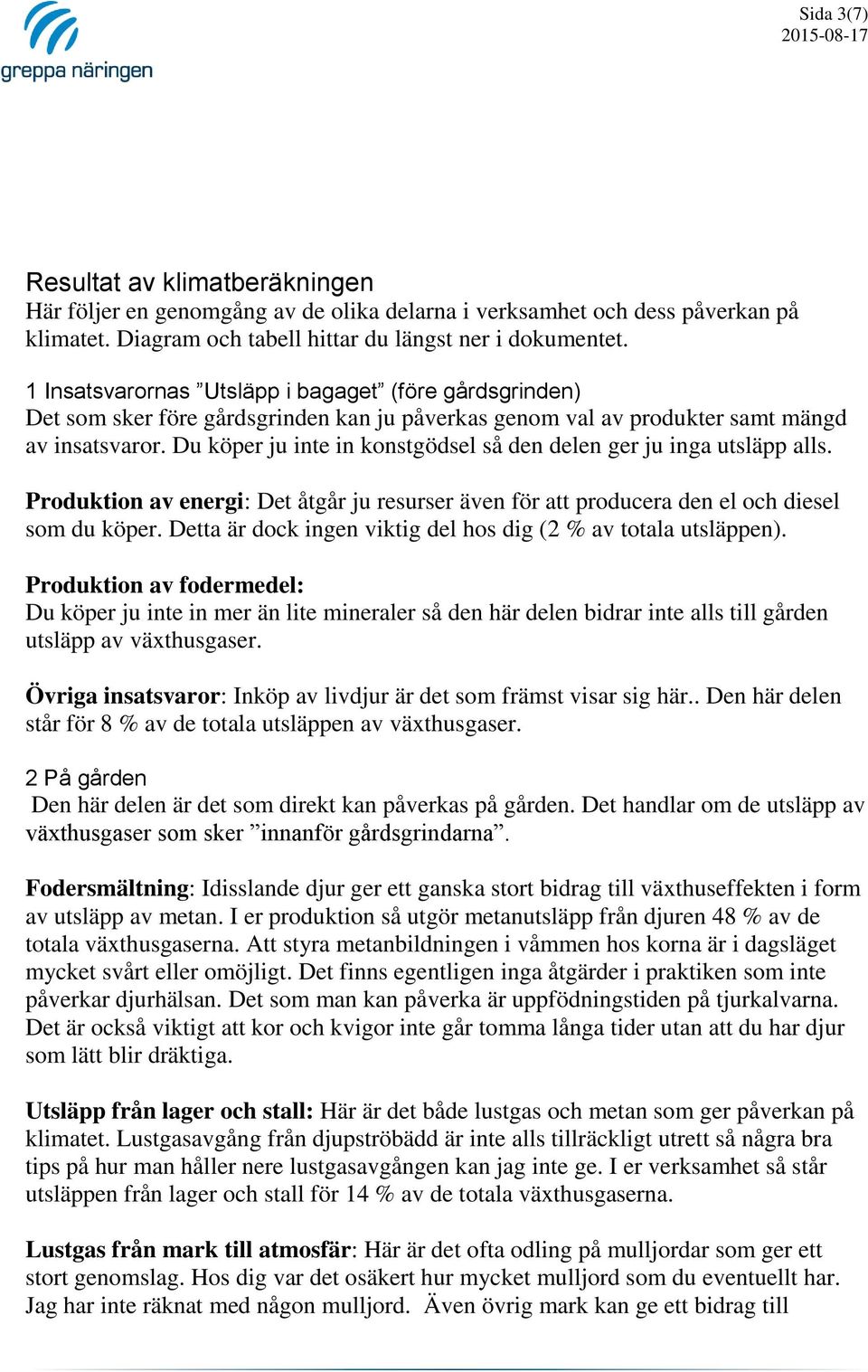 Du köper ju inte in konstgödsel så den delen ger ju inga utsläpp alls. Produktion av energi: Det åtgår ju resurser även för att producera den el och diesel som du köper.