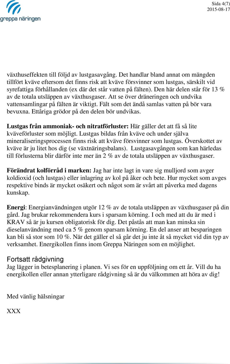 Den här delen står för 13 % av de totala utsläppen av växthusgaser. Att se över dräneringen och undvika vattensamlingar på fälten är viktigt. Fält som det ändå samlas vatten på bör vara bevuxna.