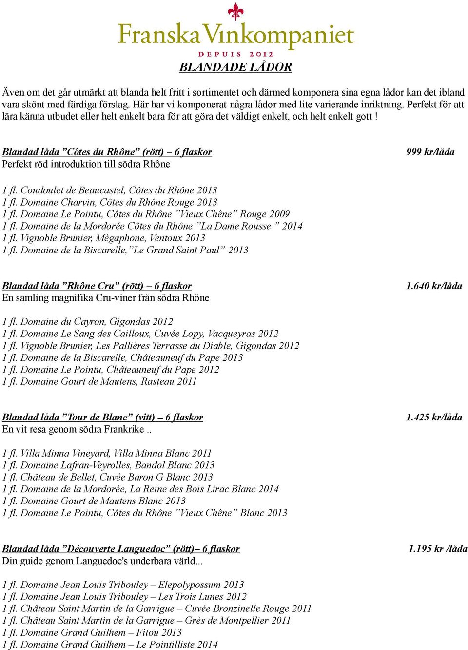 Blandad låda Côtes du Rhône (rött) 6 flaskor Perfekt röd introduktion till södra Rhône 999 kr/låda 1 fl. Coudoulet de Beaucastel, Côtes du Rhône 2013 1 fl.