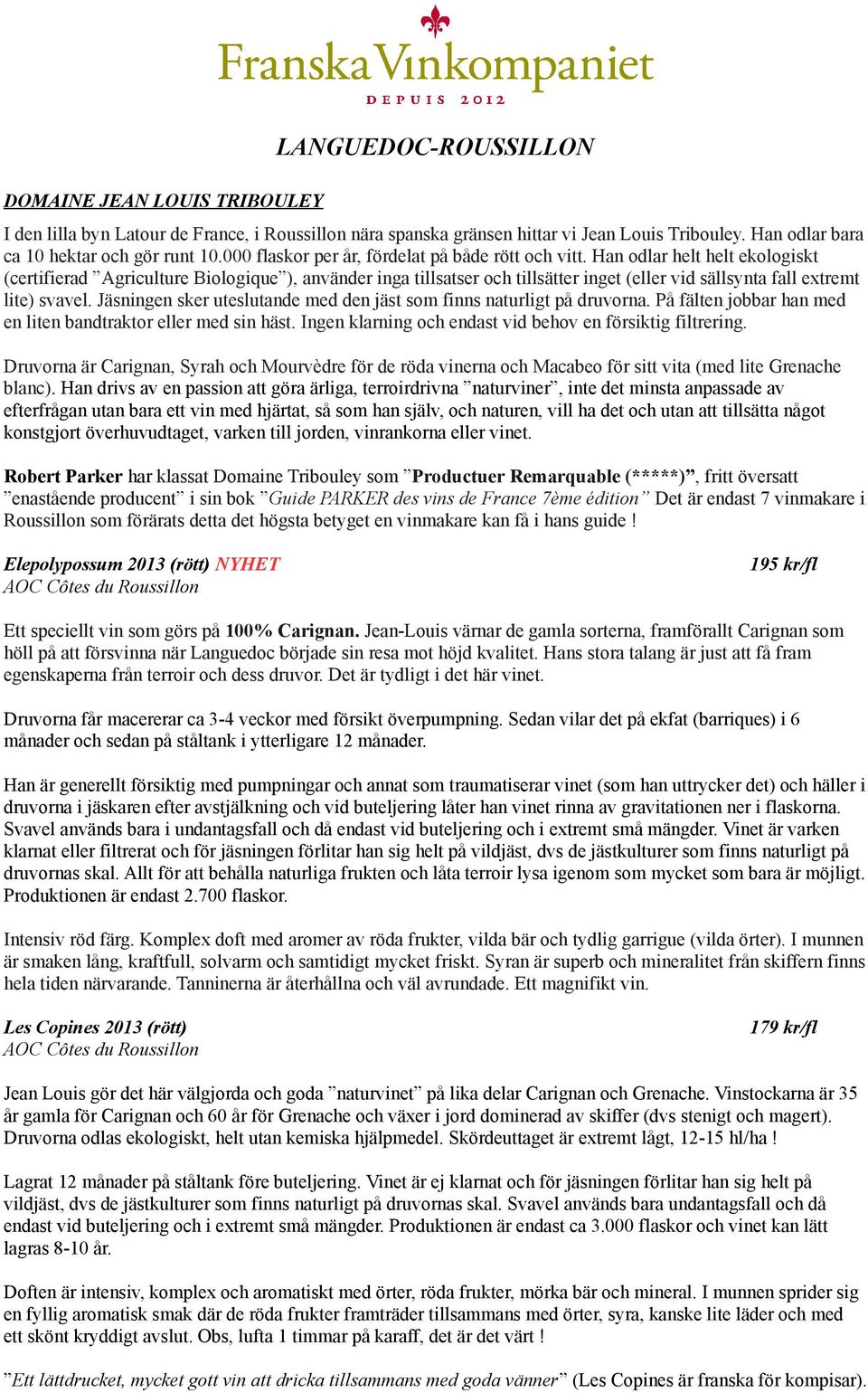 Han odlar helt helt ekologiskt (certifierad Agriculture Biologique ), använder inga tillsatser och tillsätter inget (eller vid sällsynta fall extremt lite) svavel.