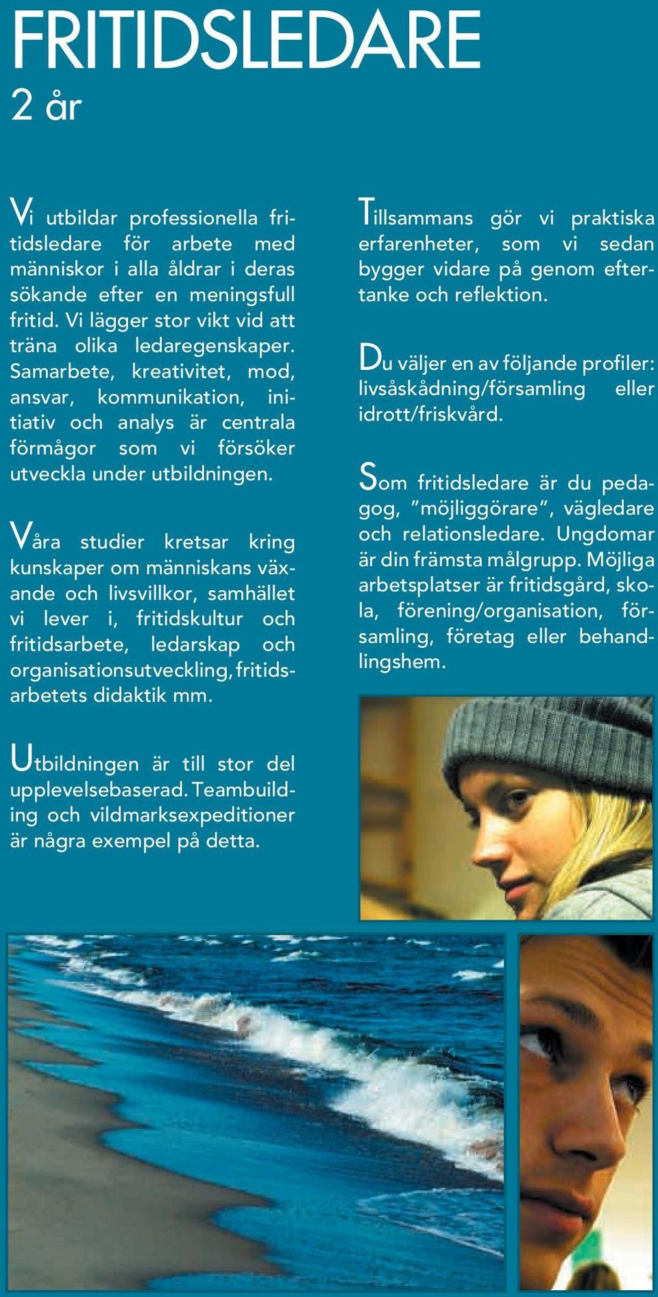Våra studier kretsar kring kunskaper om människans växande och livsvillkor, sam hället vi lever i, fritidskultur och fritidsarbete, ledarskap och organisations utveckling, fritidsarbetets did aktik